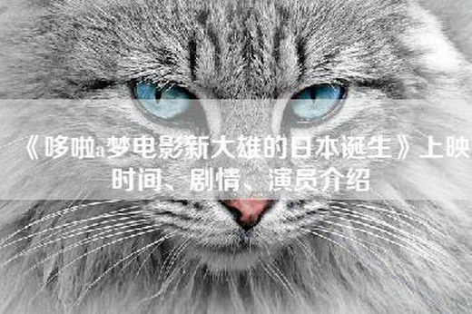 《哆啦a梦电影新大雄的日本诞生》上映时间、剧情、演员介绍