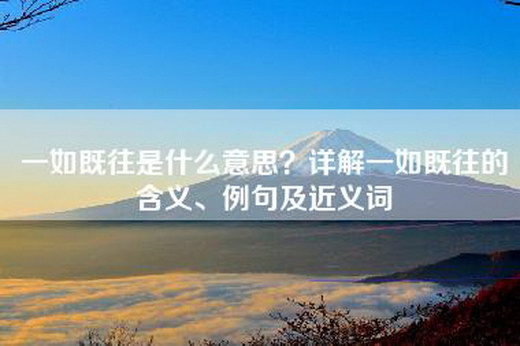 一如既往是什么意思？详解一如既往的含义、例句及近义词