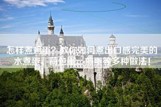 怎样煮鸡蛋？教你如何煮出口感完美的水煮蛋、荷包蛋、煎蛋等多种做法！