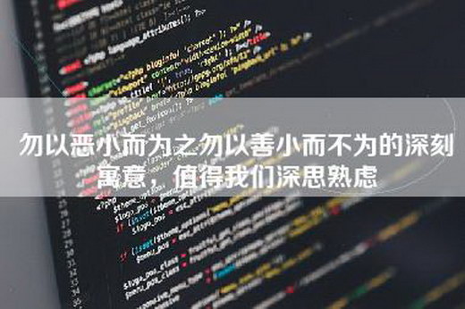 勿以恶小而为之勿以善小而不为的深刻寓意，值得我们深思熟虑