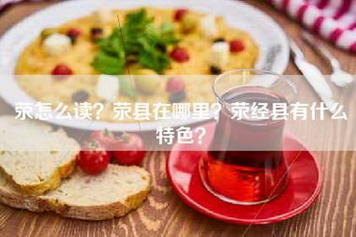 荥怎么读？荥县在哪里？荥经县有什么特色？
