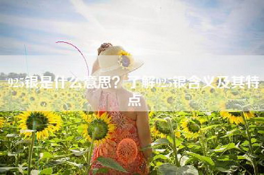 925银是什么意思？了解925银含义及其特点