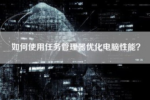 如何使用任务管理器优化电脑性能？