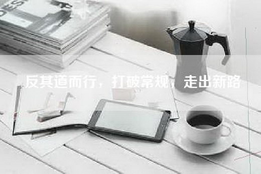 反其道而行，打破常规，走出新路