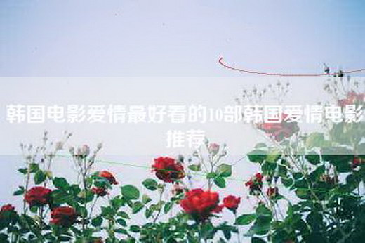 韩国电影爱情最好看的10部韩国爱情电影推荐