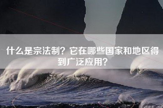 什么是宗法制？它在哪些国家和地区得到广泛应用？