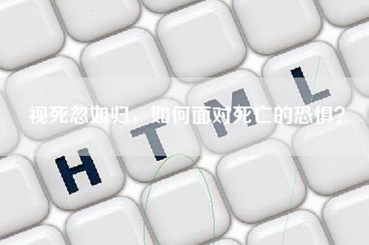 视死忽如归，如何面对死亡的恐惧？