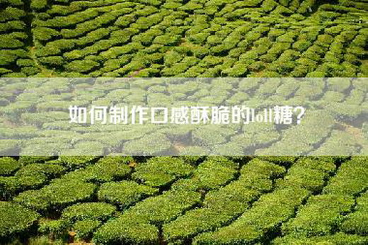 如何制作口感酥脆的loll糖？