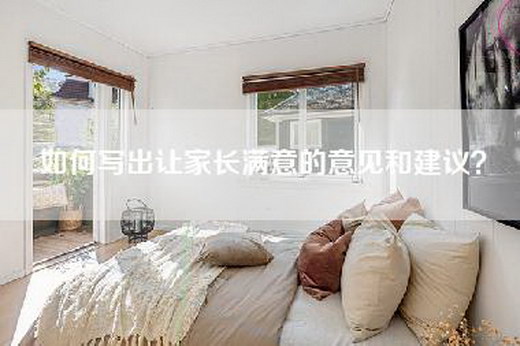 如何写出让家长满意的意见和建议？