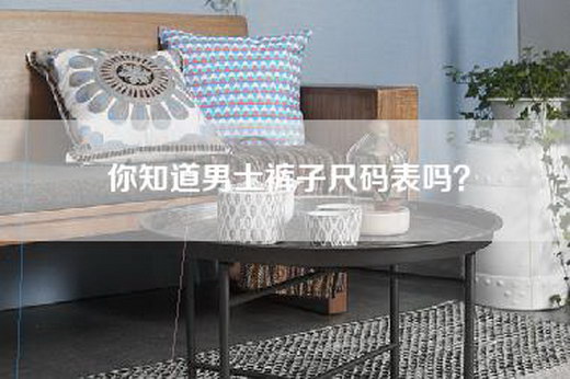 你知道男士裤子尺码表吗？