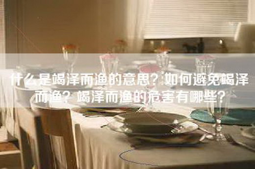 什么是竭泽而渔的意思？如何避免竭泽而渔？竭泽而渔的危害有哪些？