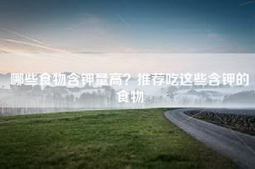 哪些食物含钾量高？推荐吃这些含钾的食物