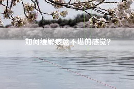如何缓解疲惫不堪的感觉？