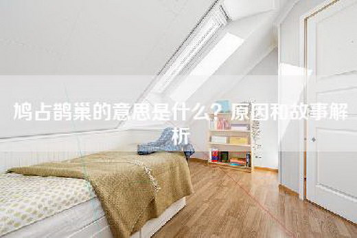 鸠占鹊巢的意思是什么？原因和故事解析