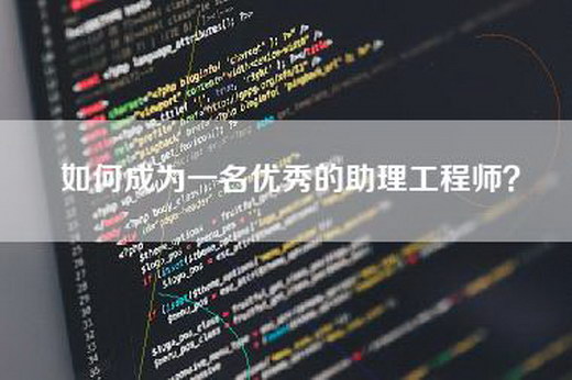 如何成为一名优秀的助理工程师？