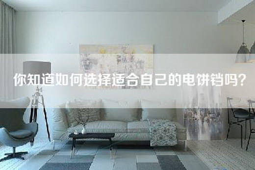 你知道如何选择适合自己的电饼铛吗？