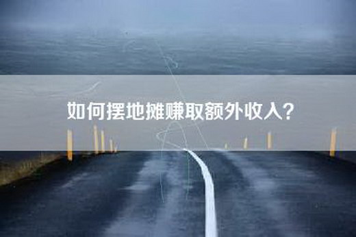 如何摆地摊赚取额外收入？