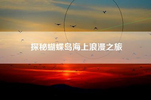 探秘蝴蝶岛海上浪漫之旅