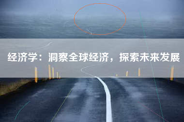 经济学：洞察全球经济，探索未来发展