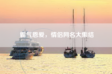霸气恩爱，情侣网名大集结