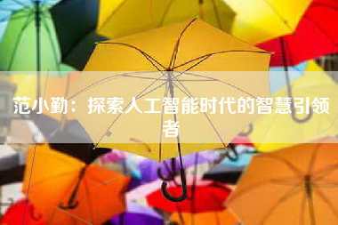 范小勤：探索人工智能时代的智慧引领者