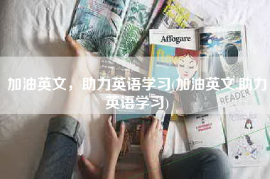 加油英文，助力英语学习(加油英文,助力英语学习)