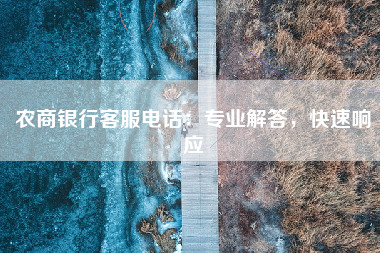 农商银行客服电话：专业解答，快速响应