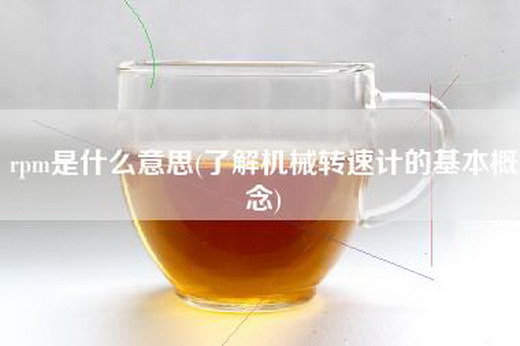 rpm是什么意思(了解机械转速计的基本概念)