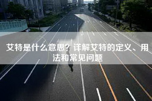 艾特是什么意思？详解艾特的定义、用法和常见问题
