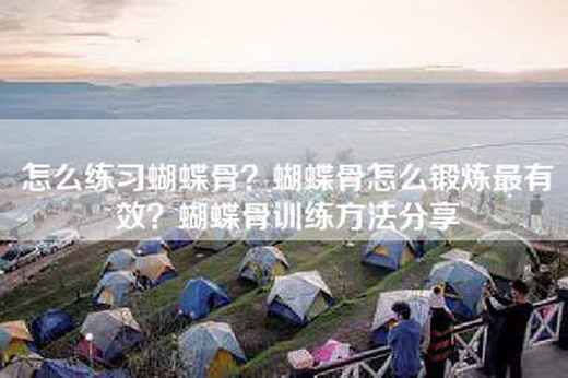 怎么练习蝴蝶骨？蝴蝶骨怎么锻炼最有效？蝴蝶骨训练方法分享