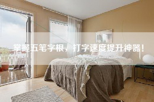 掌握五笔字根，打字速度提升神器！
