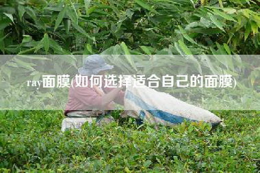 ray面膜(如何选择适合自己的面膜)