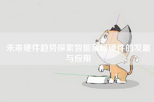 未来硬件趋势探索智能家居硬件的发展与应用