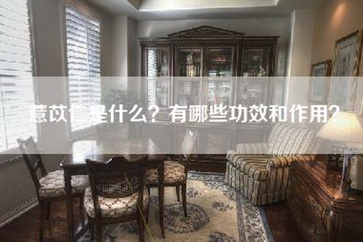 薏苡仁是什么？有哪些功效和作用？