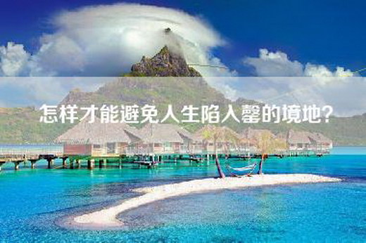 怎样才能避免人生陷入罄的境地？