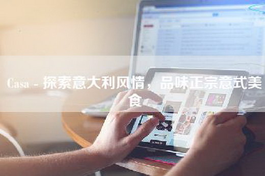 Casa - 探索意大利风情，品味正宗意式美食