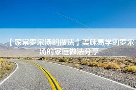 【家常罗宋汤的做法】美味易学的罗宋汤的家庭做法分享