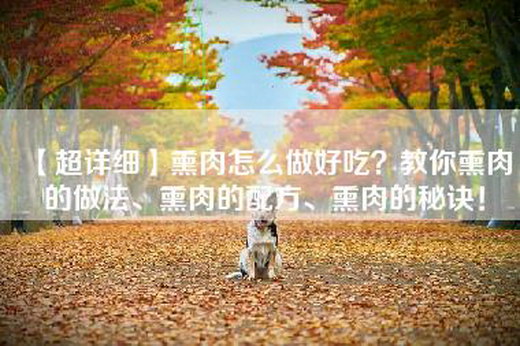 【超详细】熏肉怎么做好吃？教你熏肉的做法、熏肉的配方、熏肉的秘诀！