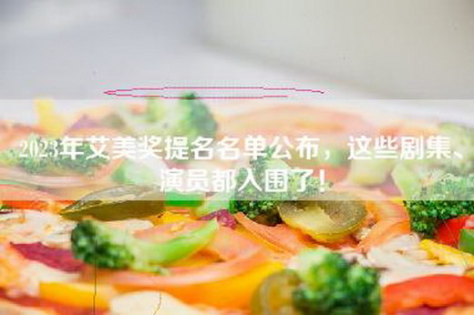 2023年艾美奖提名名单公布，这些剧集、演员都入围了！