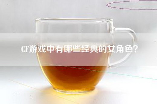 CF游戏中有哪些经典的女角色？