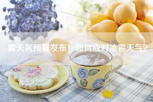 霰天气预警发布！如何应对冰雹天气？