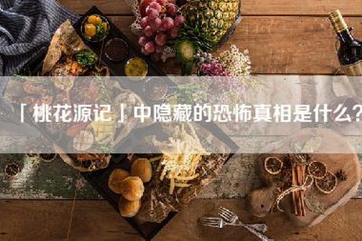 「桃花源记」中隐藏的恐怖真相是什么？