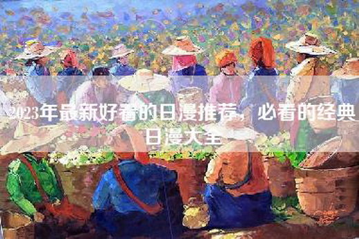 2023年最新好看的日漫推荐，必看的经典日漫大全