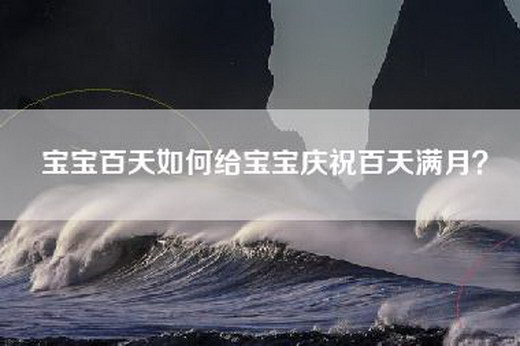 宝宝百天如何给宝宝庆祝百天满月？