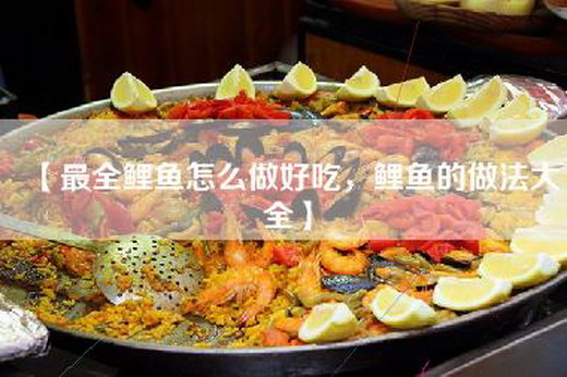 【最全鲤鱼怎么做好吃，鲤鱼的做法大全】