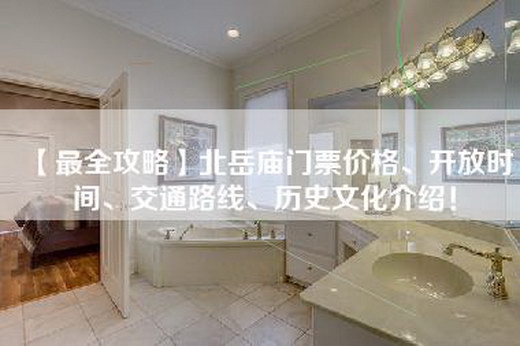 【最全攻略】北岳庙门票价格、开放时间、交通路线、历史文化介绍！