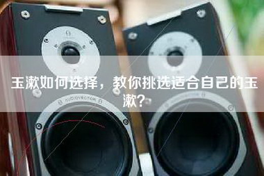 玉漱如何选择，教你挑选适合自己的玉漱？
