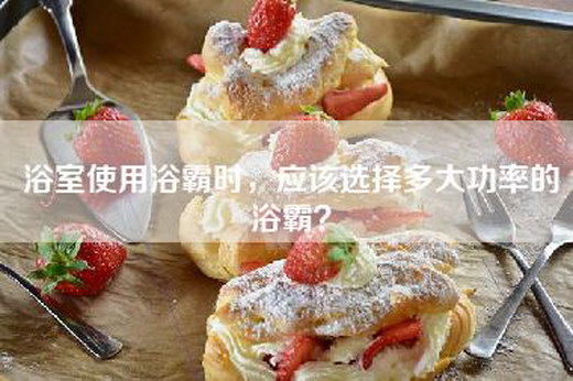 浴室使用浴霸时，应该选择多大功率的浴霸？