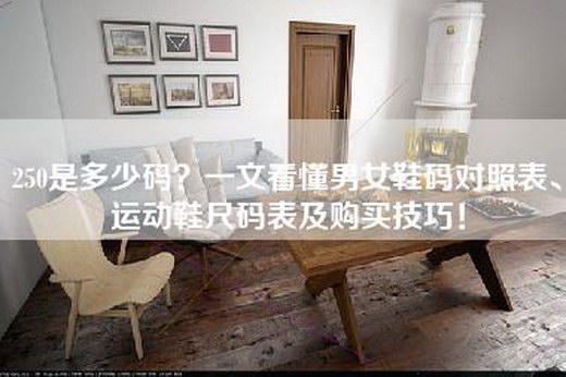 250是多少码？一文看懂男女鞋码对照表、运动鞋尺码表及购买技巧！
