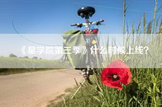 《星学院第三季》什么时候上线？